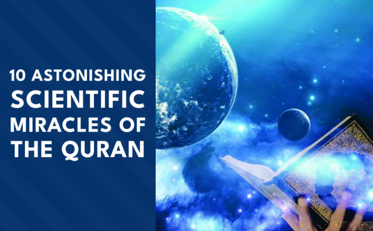  10 Astonishing Scientific Miracles of the Quran