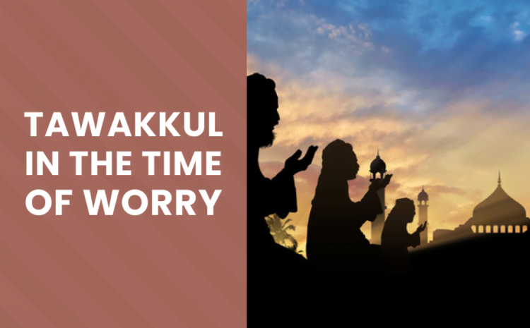  Tawakkul in the Time of Worry