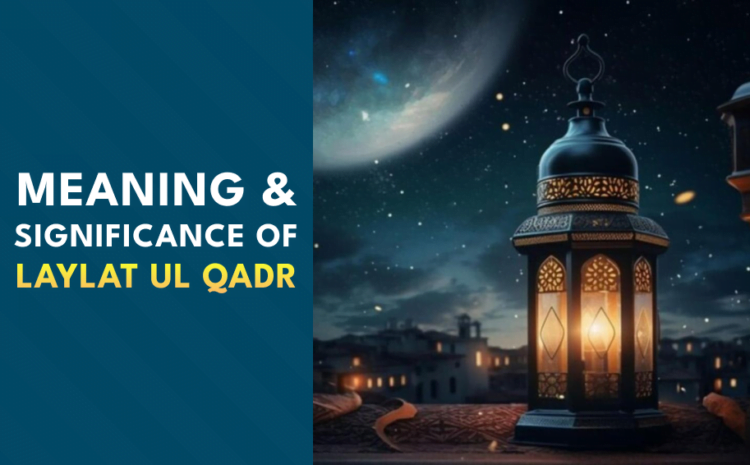  Laylat Ul Qadr (Night of Power) – Meaning & Significance