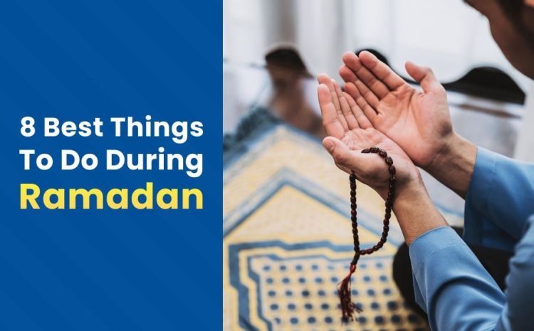  8 Best Things to Do During Ramadan 2024