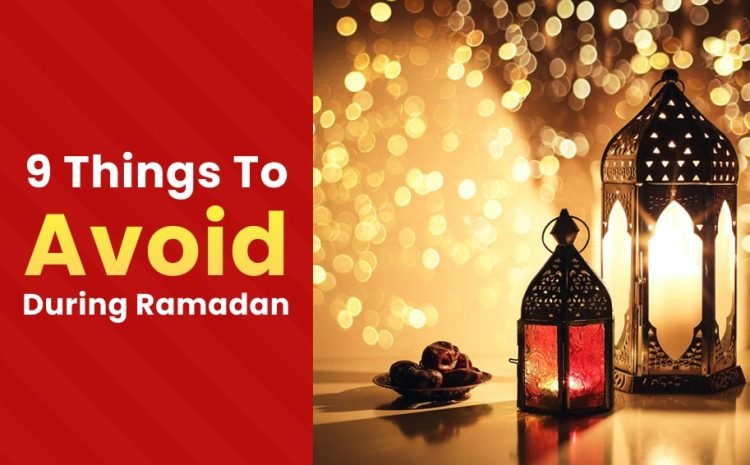  9 Things to Avoid During Ramadan