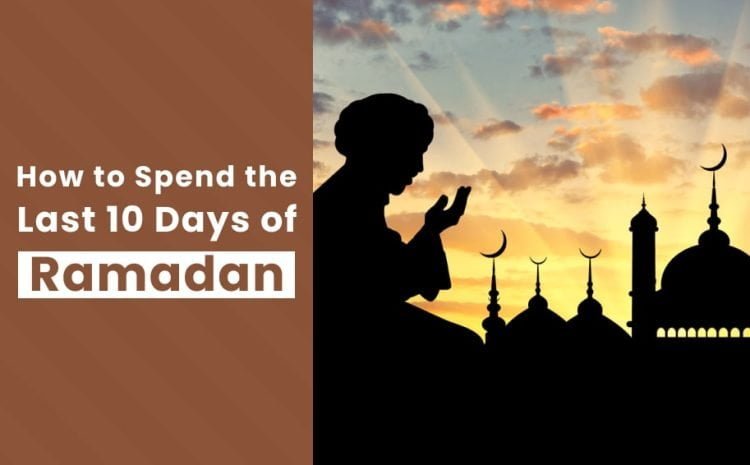  How to Spend the Last 10 Days of Ramadan?
