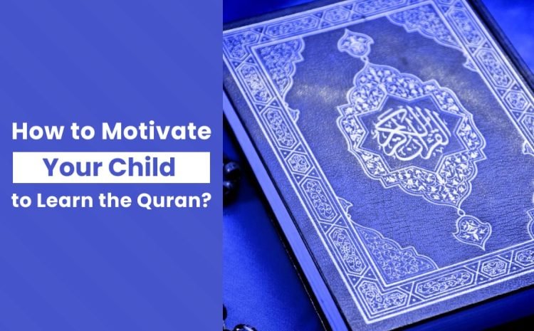  How to Motivate Your Child to Learn the Quran?
